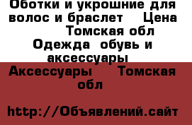 Оботки и укрошние для волос и браслет  › Цена ­ 300 - Томская обл. Одежда, обувь и аксессуары » Аксессуары   . Томская обл.